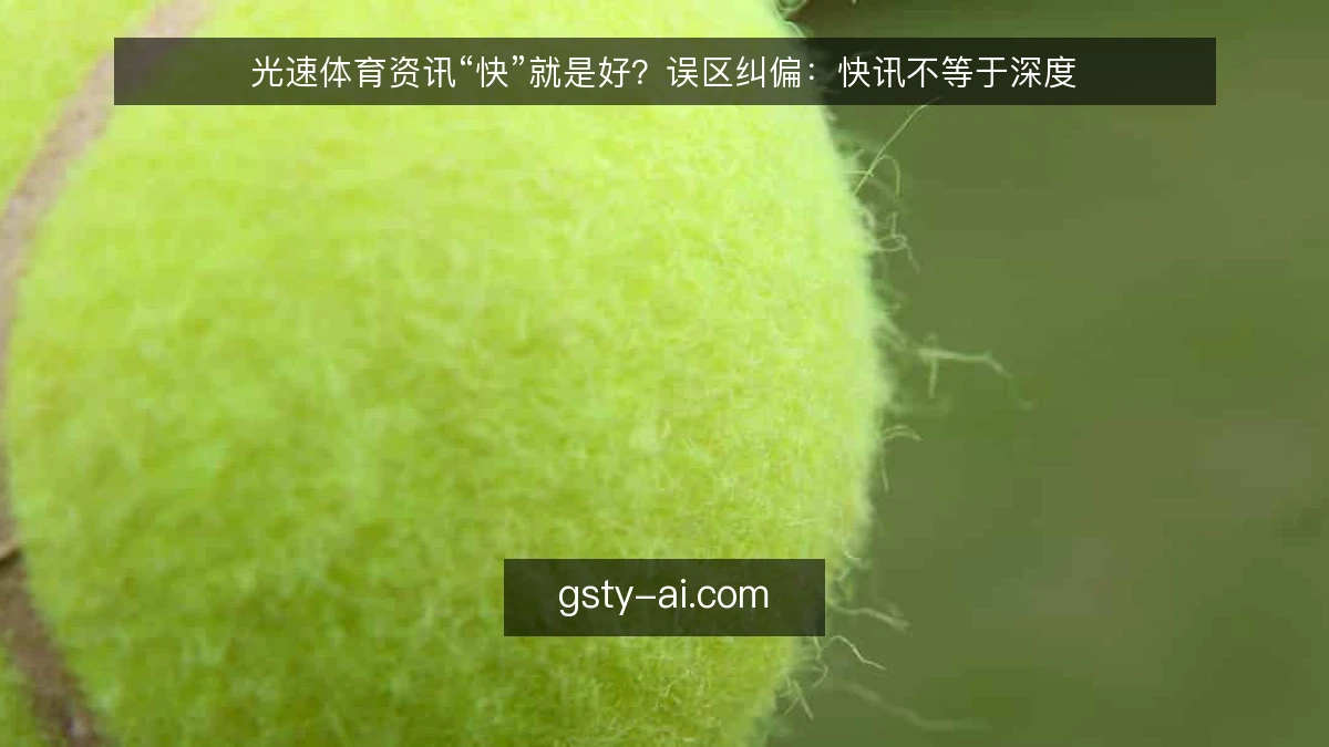 光速体育资讯“快”就是好？误区纠偏：快讯不等于深度