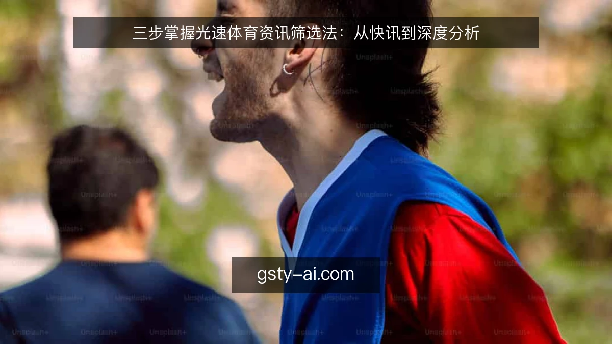 三步掌握光速体育资讯筛选法：从快讯到深度分析