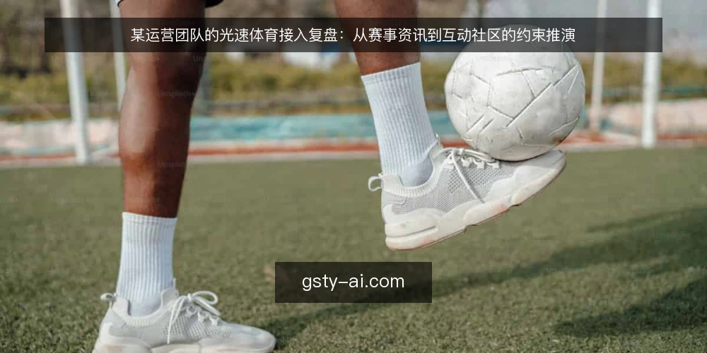 某运营团队的光速体育接入复盘：从赛事资讯到互动社区的约束推演 — 场景与初始约束 配图
