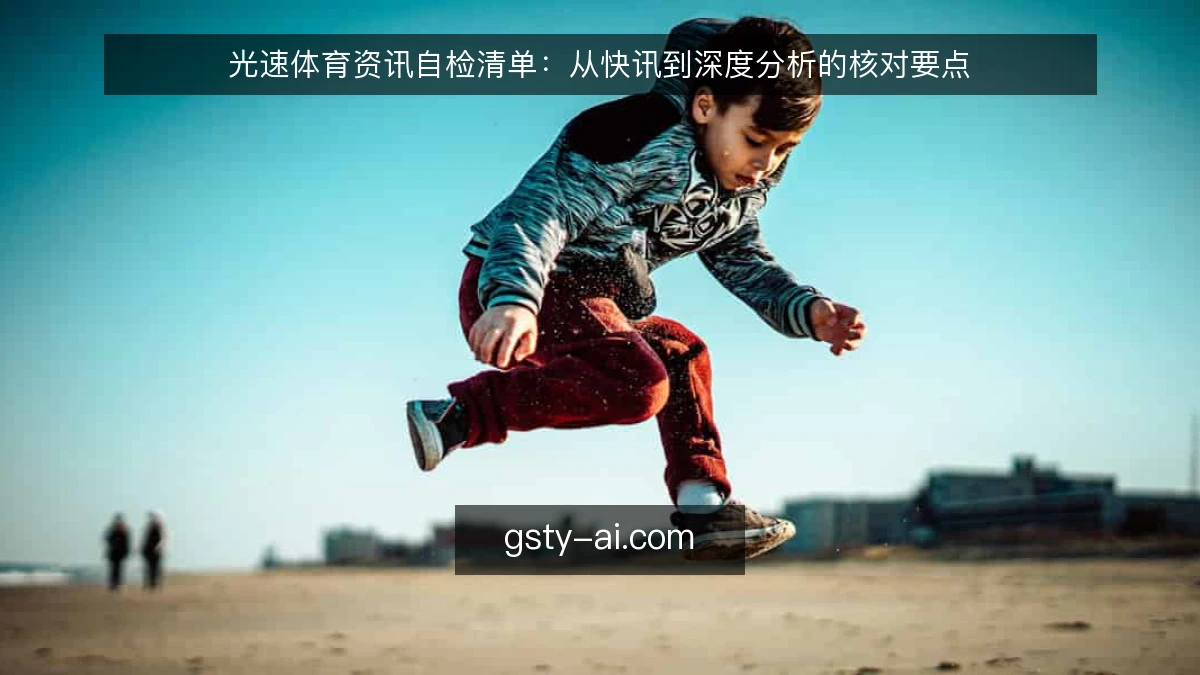 光速体育资讯自检清单：从快讯到深度分析的核对要点