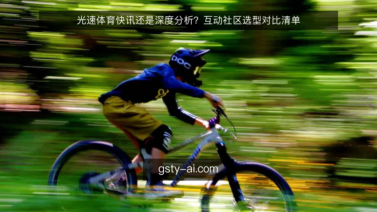 光速体育快讯还是深度分析？互动社区选型对比清单