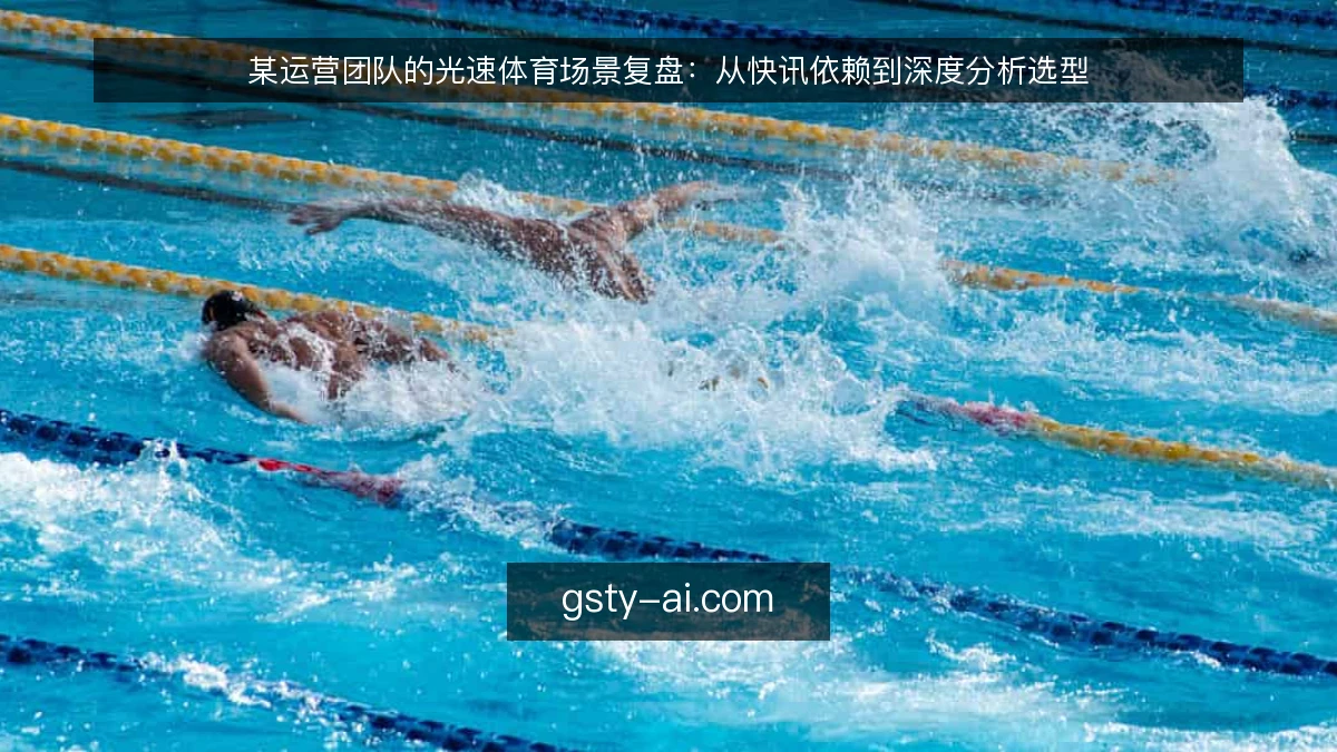 某运营团队的光速体育场景复盘：从快讯依赖到深度分析选型