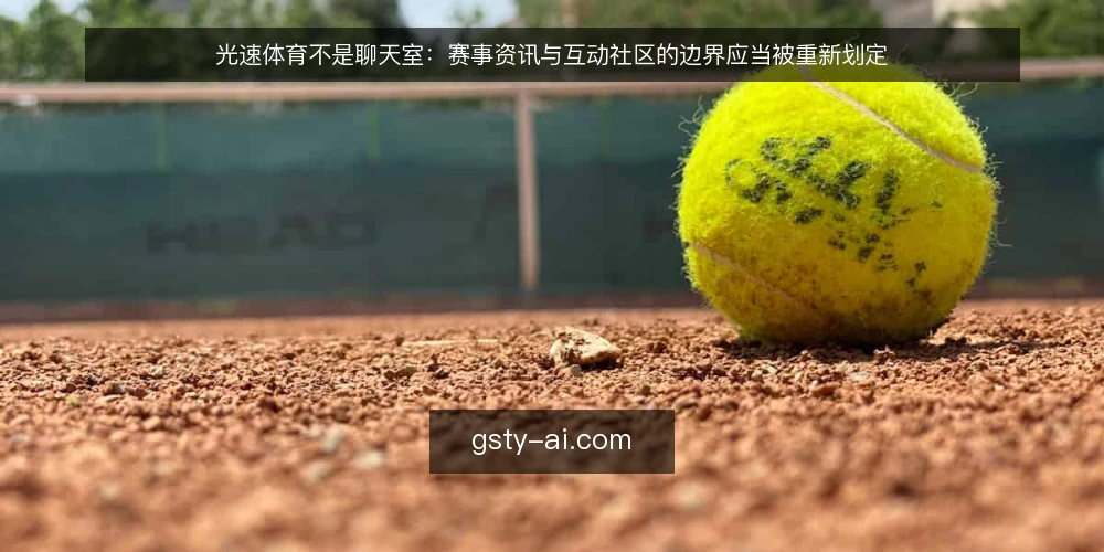 光速体育不是聊天室：赛事资讯与互动社区的边界应当被重新划定 — 先划边界：光速体育的赛事资讯与互动社区不是一回事 配图