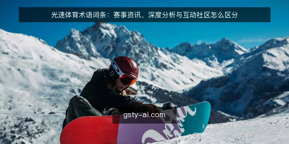光速体育术语词条:赛事资讯、深度分析与互动社区怎么区分 — 光速体育是什么:先厘清术语边界 配图
