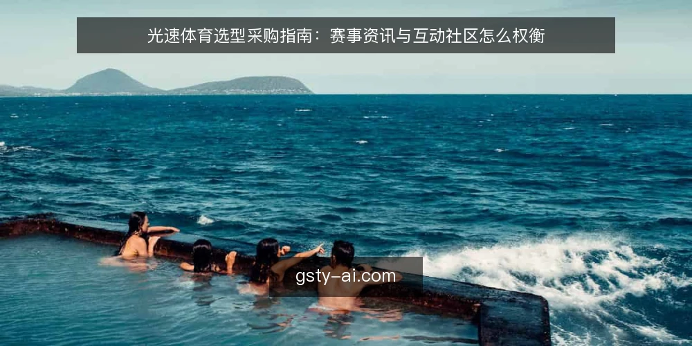 光速体育选型采购指南：赛事资讯与互动社区怎么权衡 — 先定评测口径：赛事资讯与互动社区的需求边界 配图