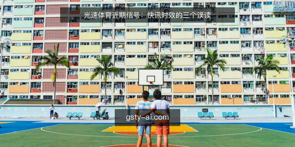 光速体育近期信号：快讯时效的三个误读 — 近期信号为何容易被读成结论 配图